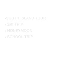 TOURS
South ISLAND TOUR 
 SKI TRIP
 honeymoon
 School Trip